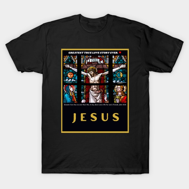 Crucifixion of Christ Jesus Greatest True Love Story Ever T-Shirt by threadsjam